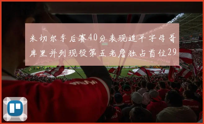 米切尔季后赛40分表现追平字母哥库里并列现役第五老詹独占首位29次记录