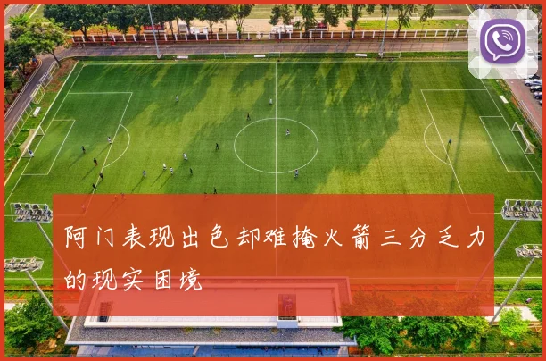 阿门表现出色却难掩火箭三分乏力的现实困境