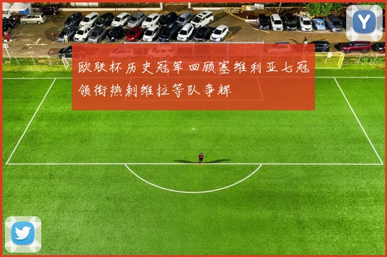 欧联杯历史冠军回顾塞维利亚七冠领衔热刺维拉等队争辉